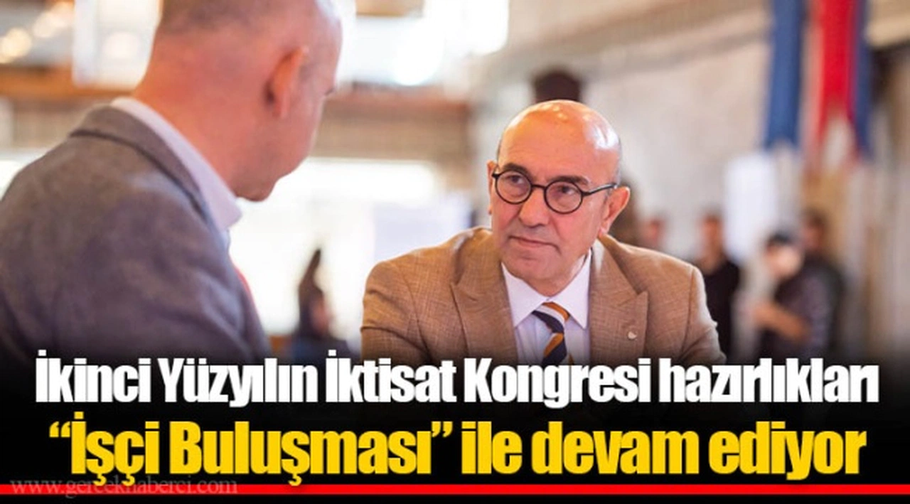 İkinci Yüzyılın İktisat Kongresi hazırlıkları “İşçi Buluşması” ile devam ediyor