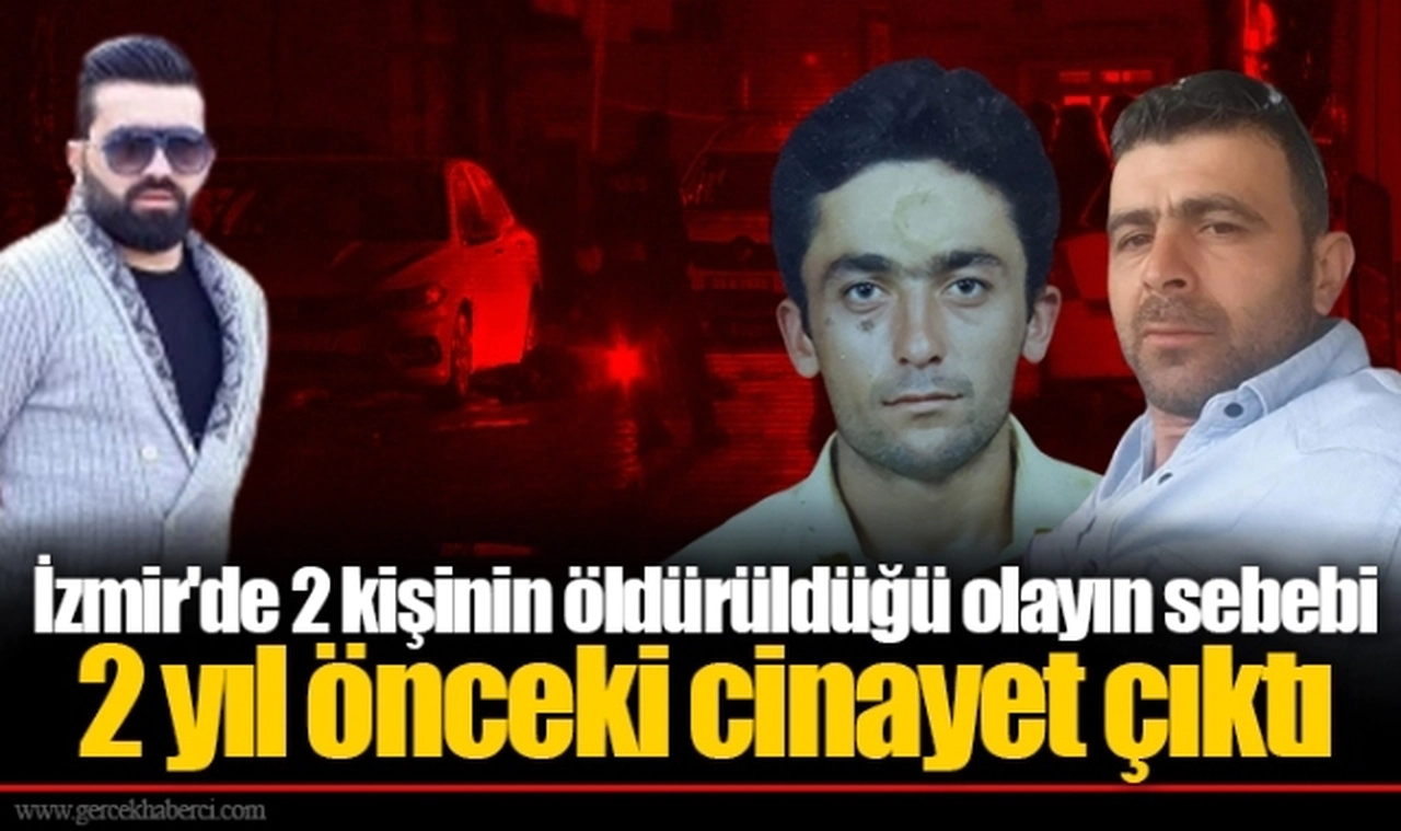İzmir'de 2 kişinin öldürüldüğü olayın sebebi 2 yıl önceki cinayet çıktı