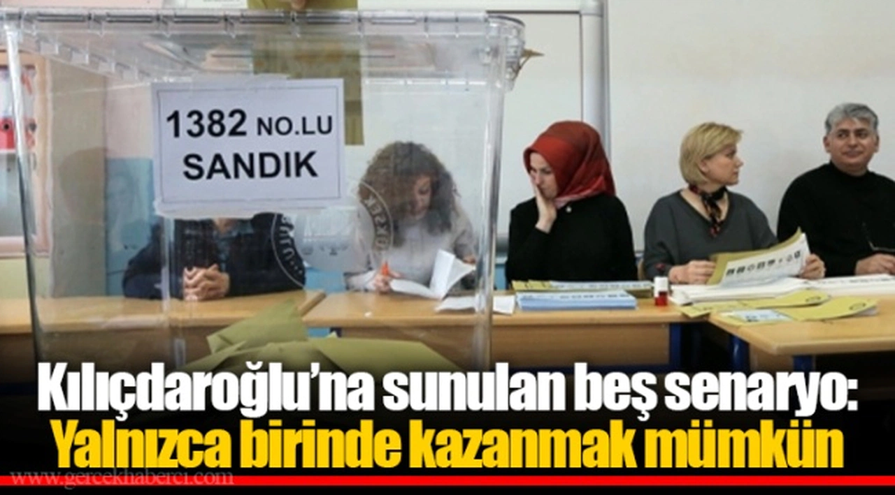 Kılıçdaroğlu’na sunulan beş senaryo: Yalnızca birinde kazanmak mümkün