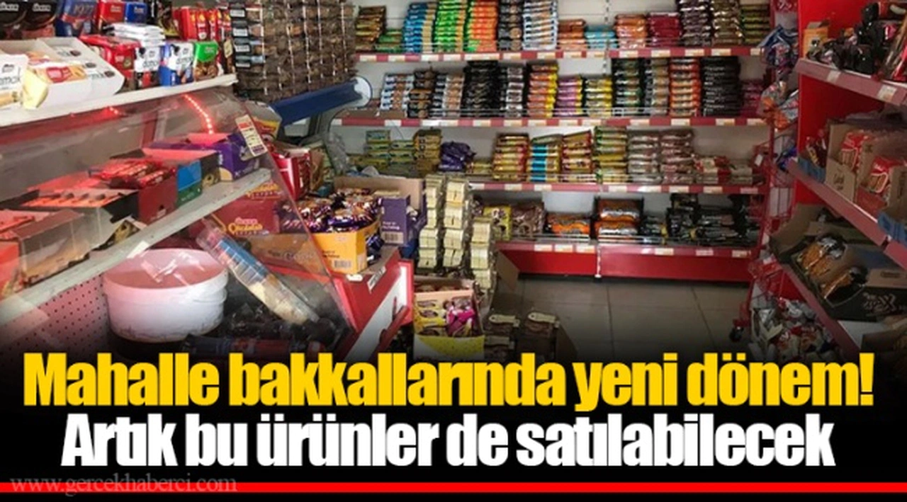 Mahalle bakkallarında yeni dönem! Artık bu ürünler de satılabilecek
