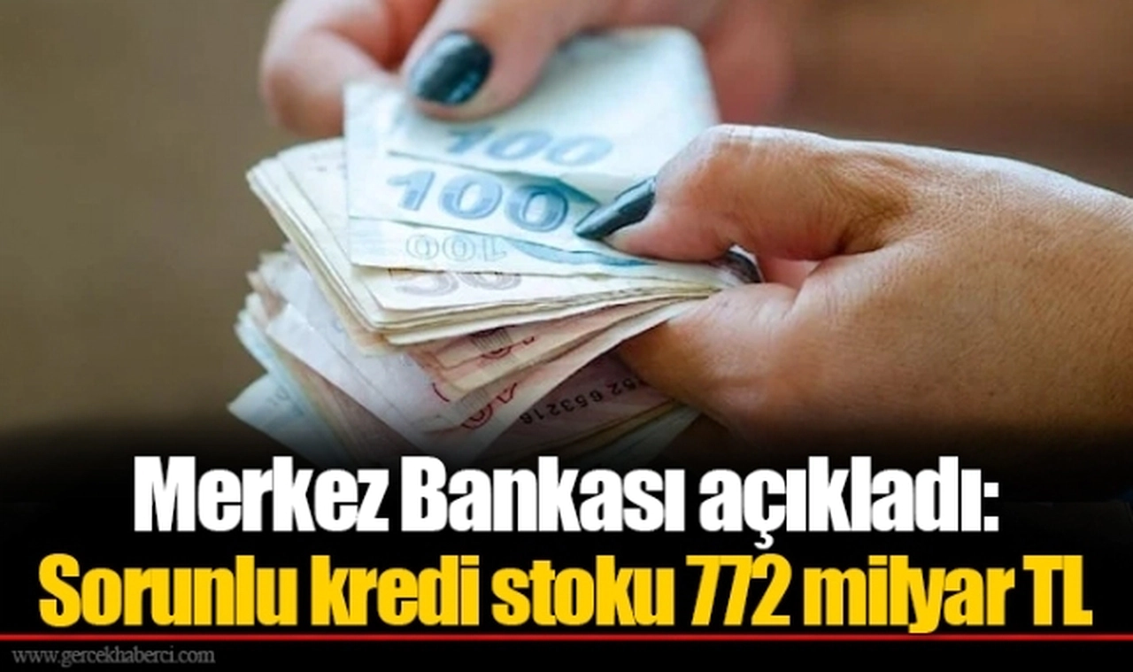 Merkez Bankası açıkladı: Sorunlu kredi stoku 772 milyar TL