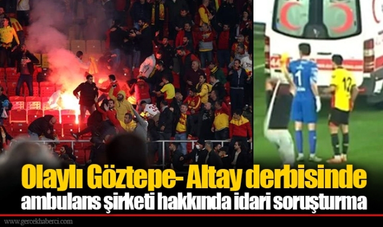 Olaylı Göztepe- Altay derbisinde ambulans şirketi hakkında idari soruşturma
