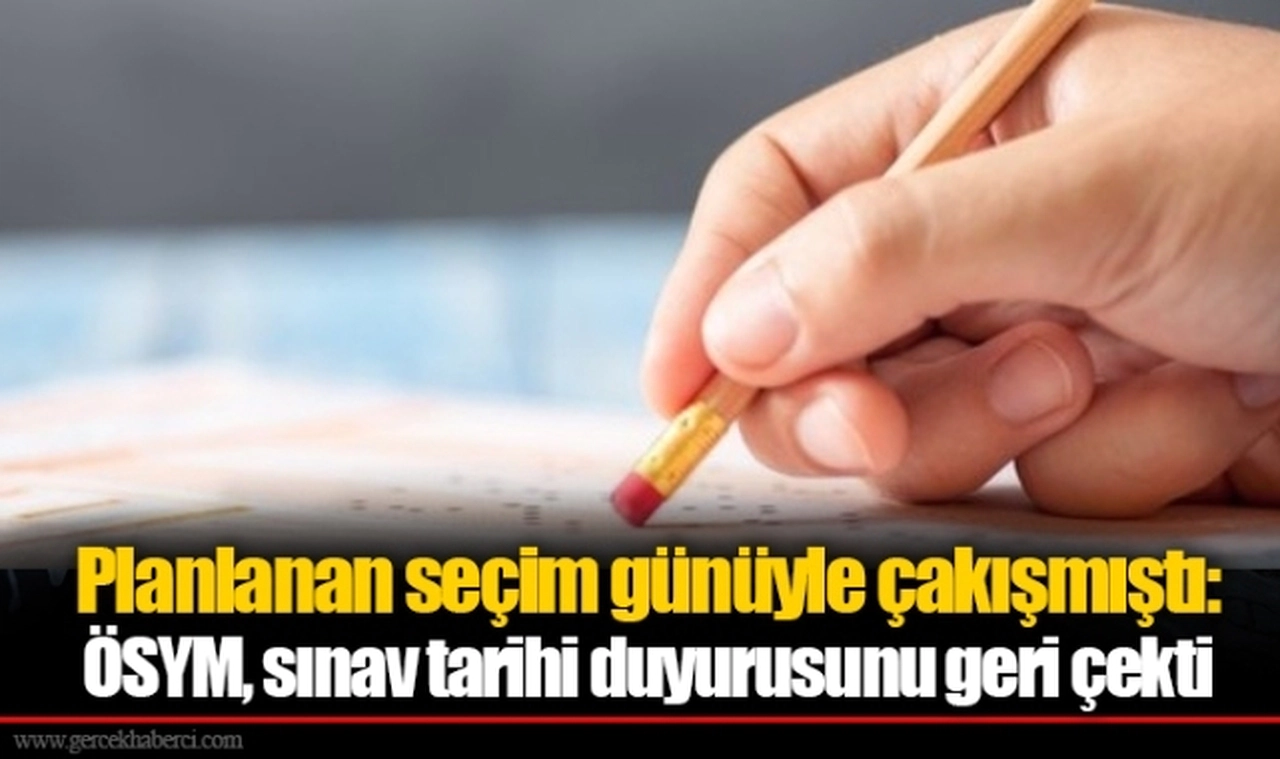 Planlanan seçim günüyle çakışmıştı: ÖSYM, sınav tarihi duyurusunu geri çekti