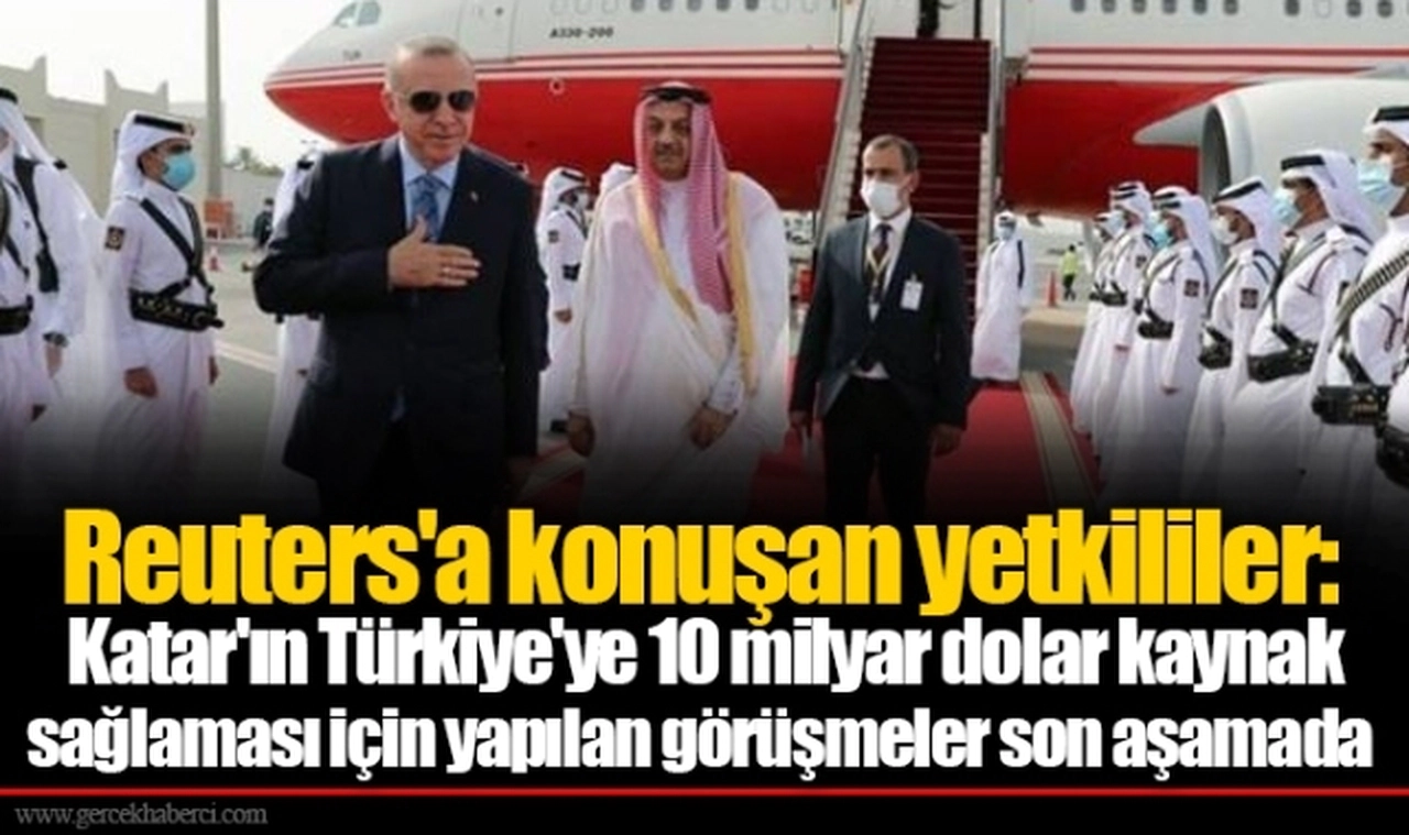 Reuters'a konuşan yetkililer: Katar'ın Türkiye'ye 10 milyar dolar kaynak sağlaması için yapılan görüşmeler son aşamada