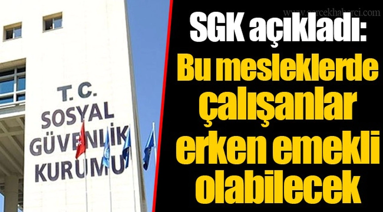 SGK açıkladı: Bu mesleklerde çalışanlar erken emekli olabilecek