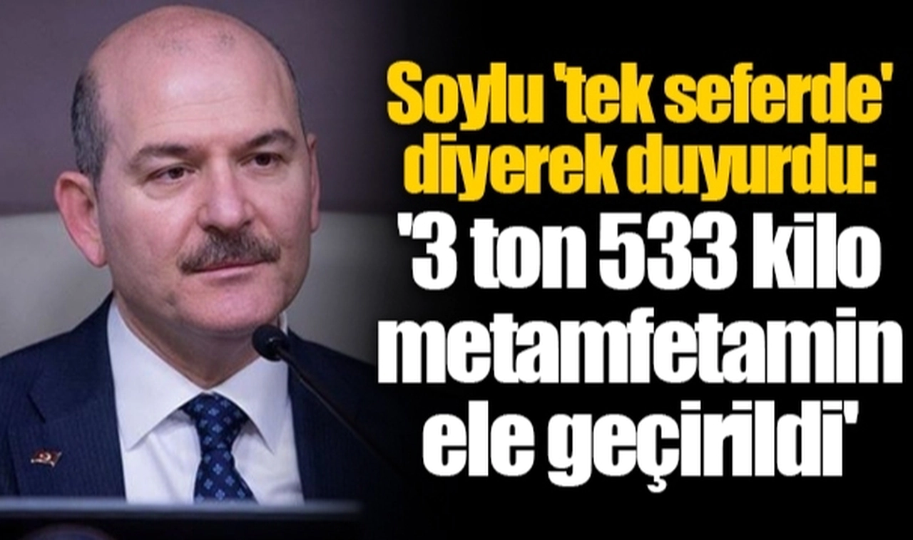 Süleyman Soylu 'tek seferde' diyerek duyurdu: '3 ton 533 kilo metamfetamin ele geçirildi'