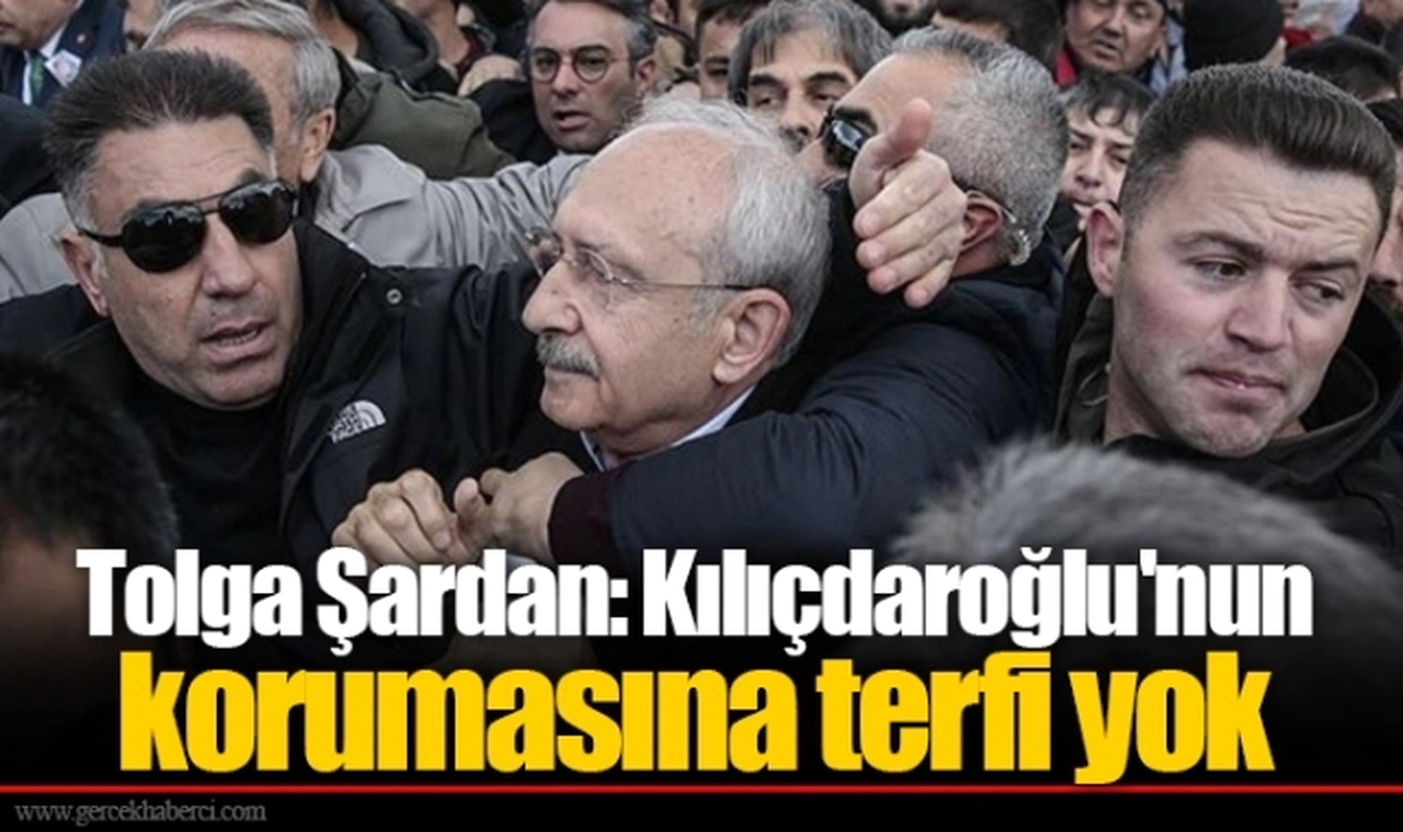 Tolga Şardan: Kılıçdaroğlu'nun korumasına terfi yok