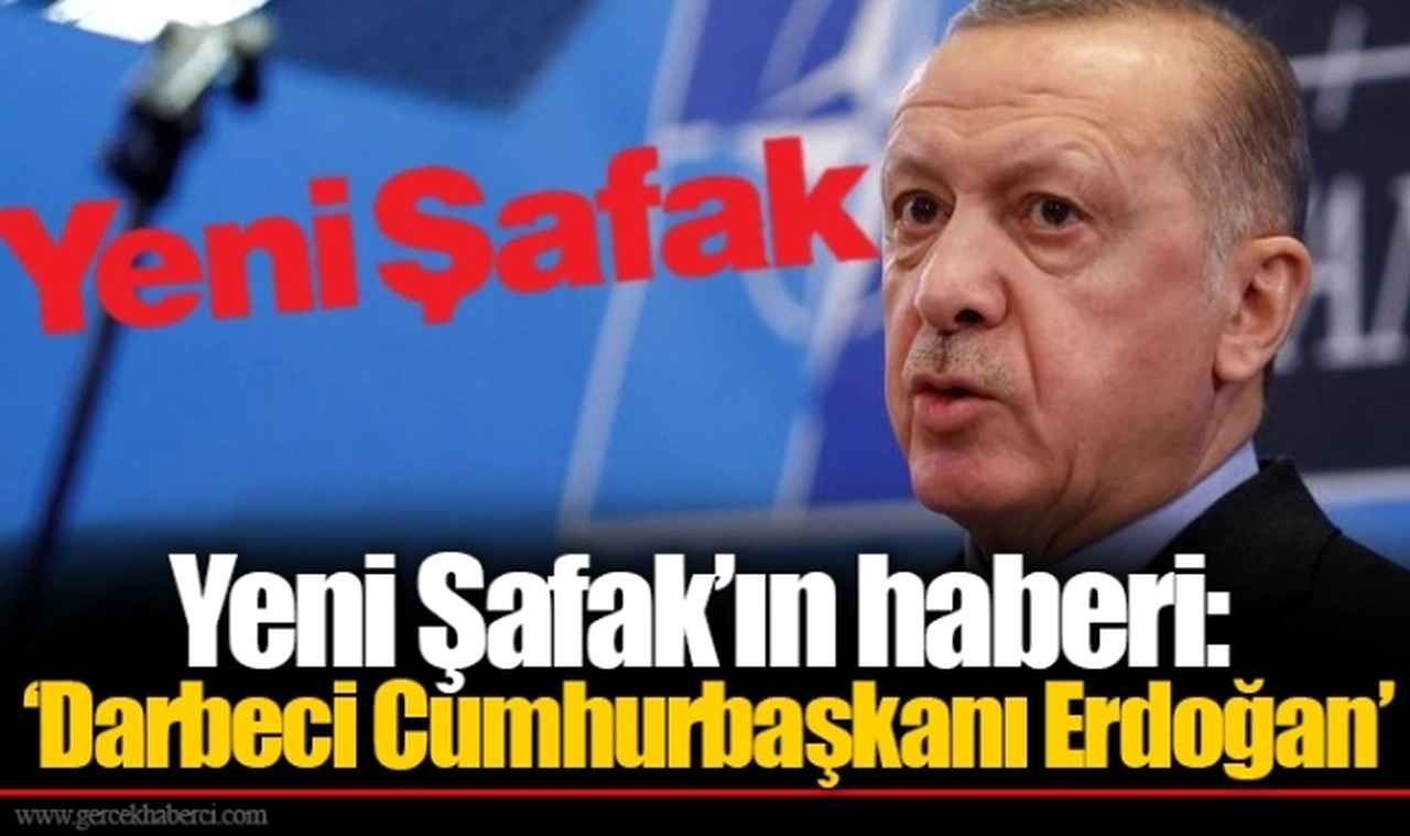 Yeni Şafak’ın haberi: ‘Darbeci Cumhurbaşkanı Erdoğan’