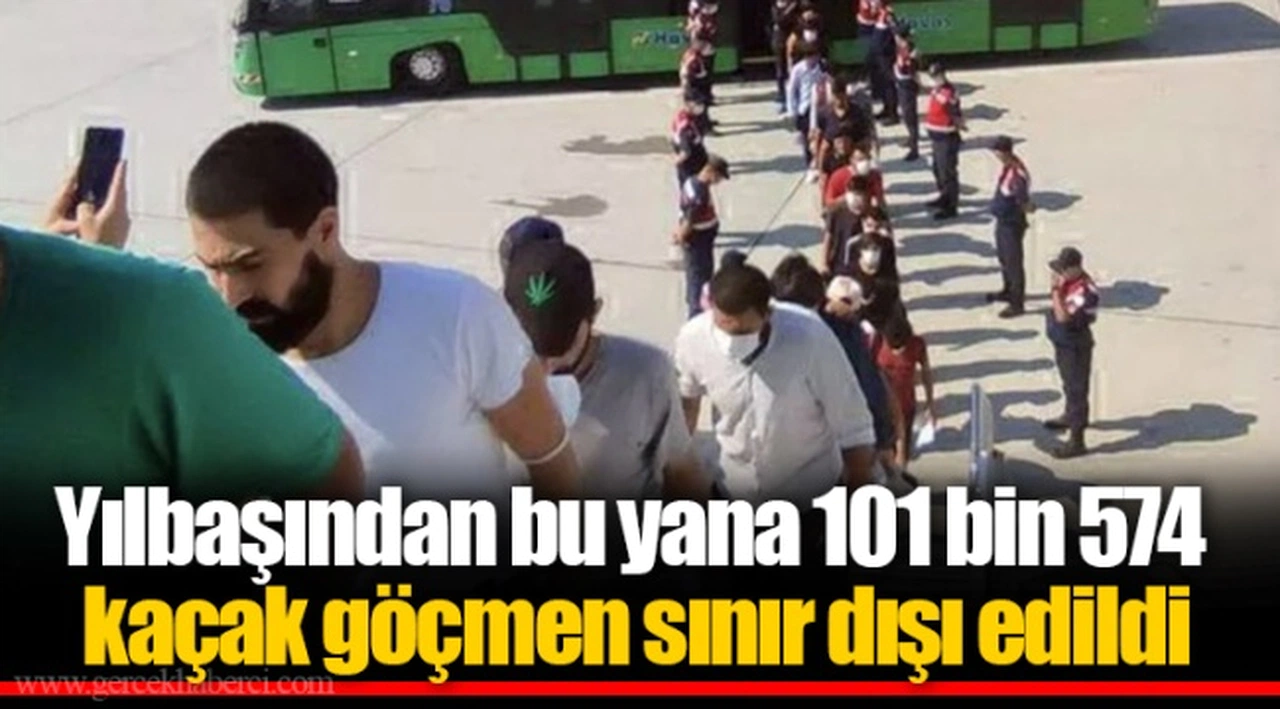 Yılbaşından bu yana 101 bin 574  kaçak göçmen sınır dışı edildi