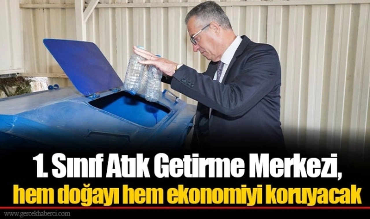 1. Sınıf Atık Getirme Merkezi, hem doğayı hem ekonomiyi koruyacak