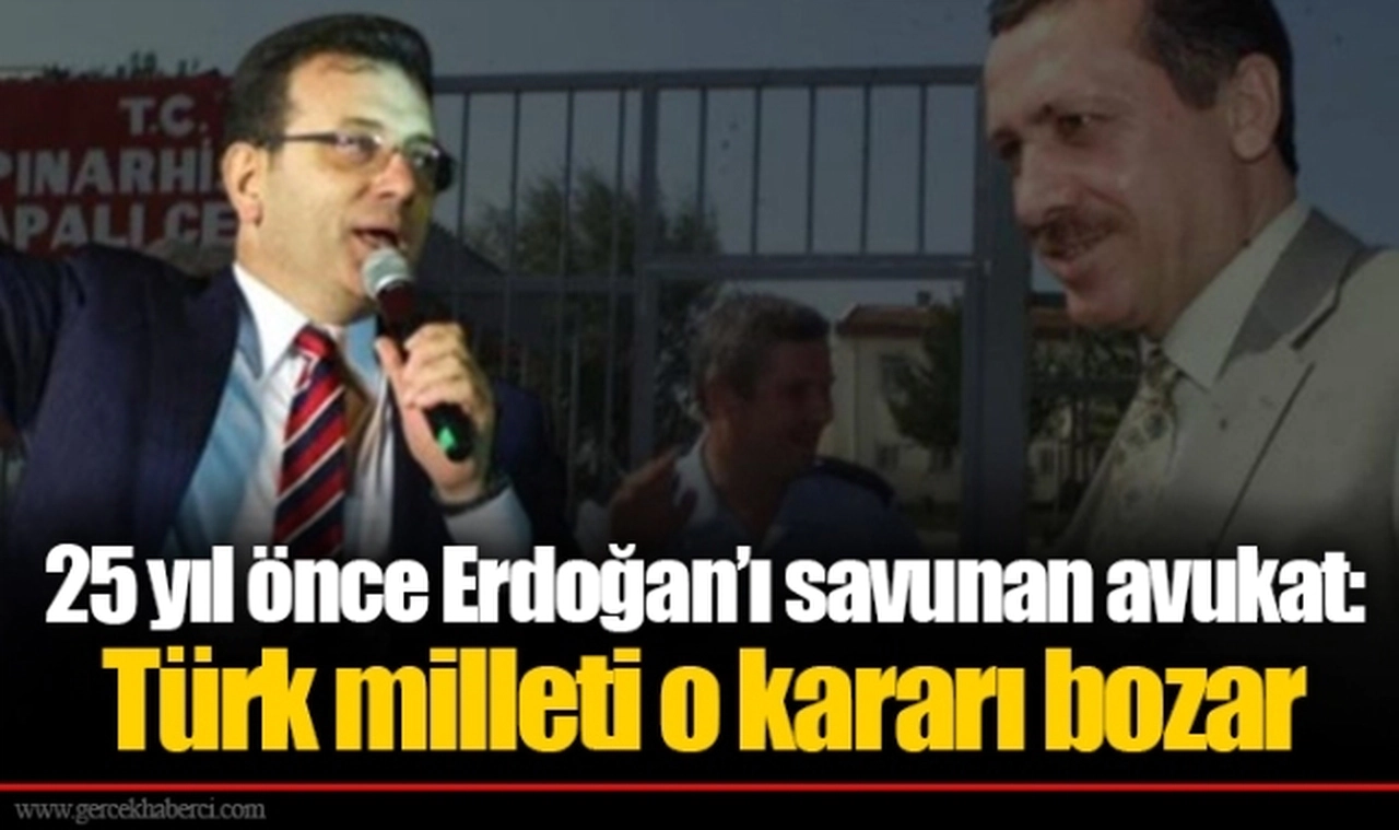 25 yıl önce Erdoğan’ı savunan avukat: Türk milleti o kararı bozar
