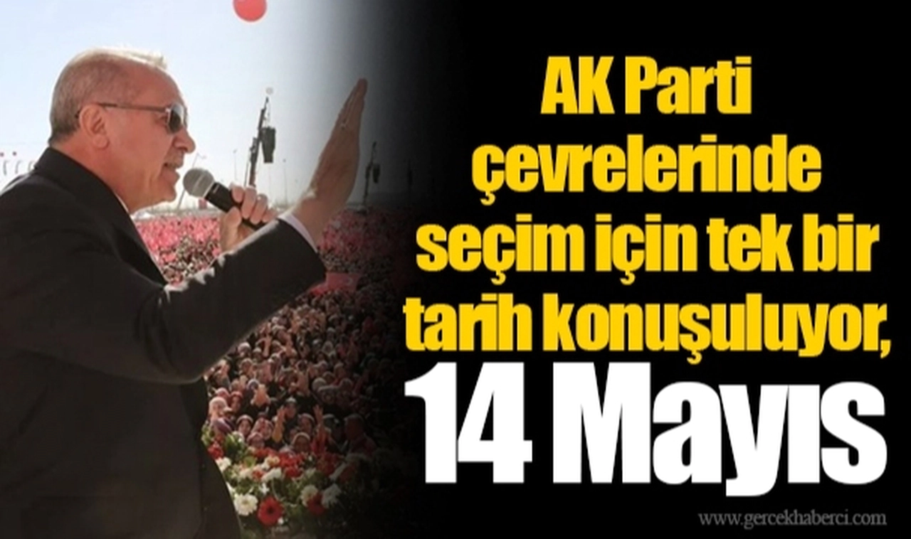 AK Parti çevrelerinde seçim için tek bir tarih konuşuluyor, 14 Mayıs