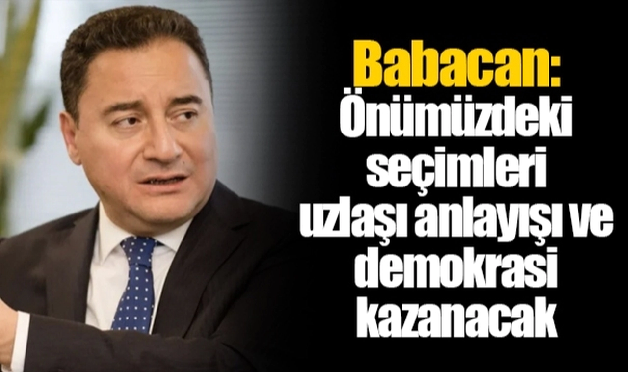 Babacan: Önümüzdeki seçimleri uzlaşı anlayışı ve demokrasi kazanacak