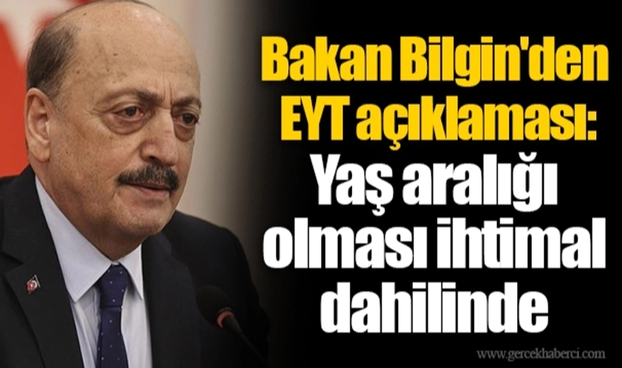 Bakan Bilgin'den EYT açıklaması: Yaş aralığı olması ihtimal dahilinde