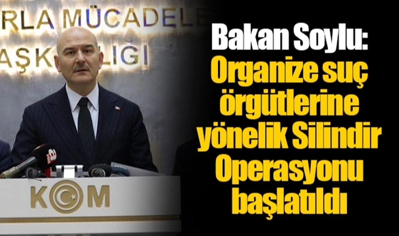 Bakan Soylu: Organize suç örgütlerine yönelik Silindir Operasyonu başlatıldı