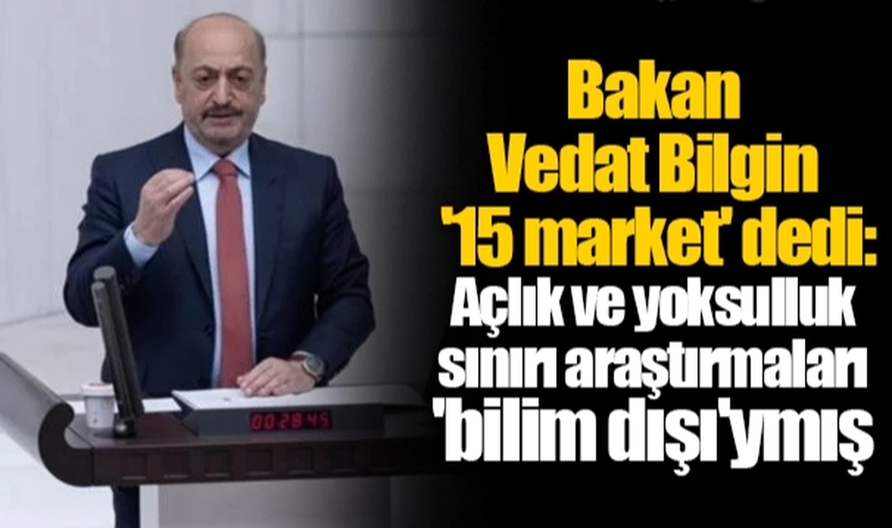Bakan Vedat Bilgin '15 market' dedi: Açlık ve yoksulluk sınırı araştırmaları 'bilim dışı'ymış