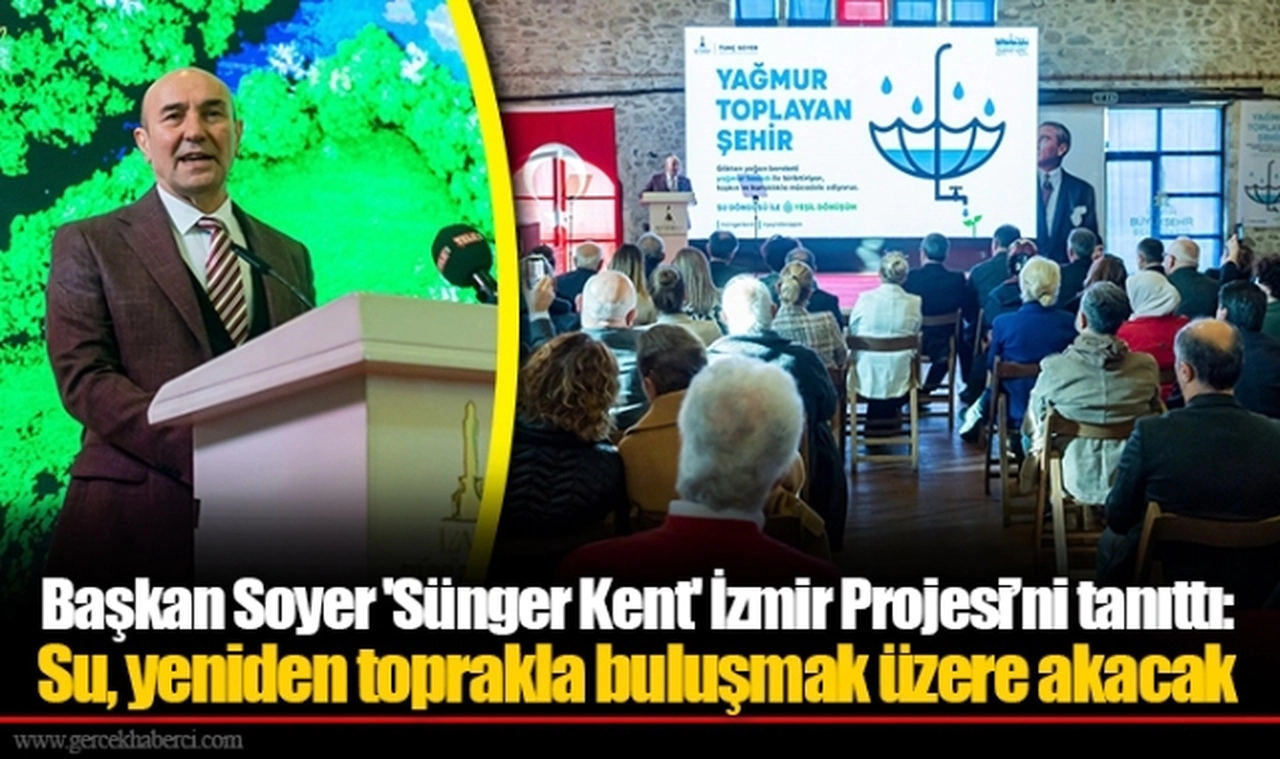 Başkan Soyer 'Sünger Kent' İzmir Projesi’ni tanıttı: Su, yeniden toprakla buluşmak üzere akacak
