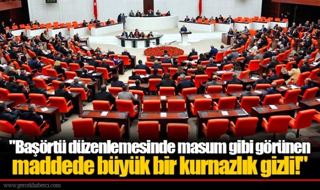 "Başörtü düzenlemesinde masum gibi görünen maddede  büyük bir kurnazlık gizli!"