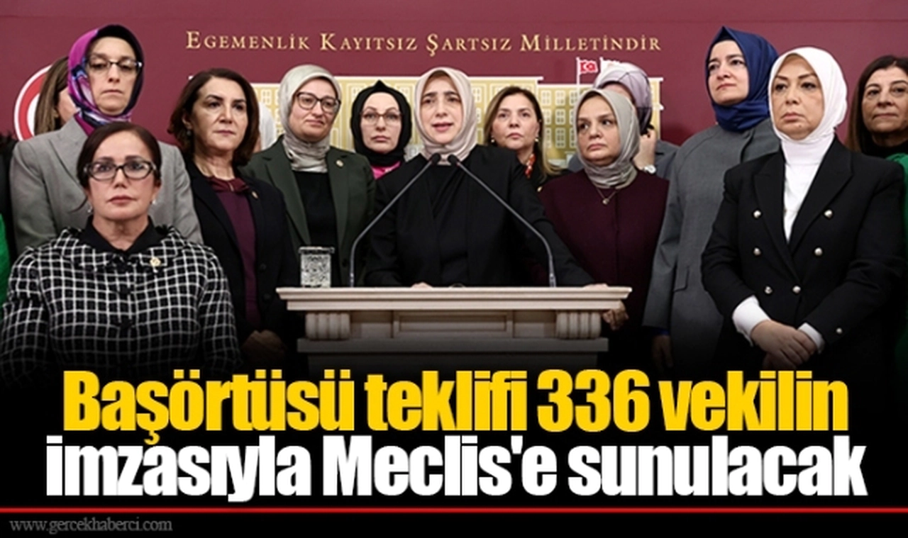Başörtüsü teklifi 336 vekilin imzasıyla Meclis'e sunulacak