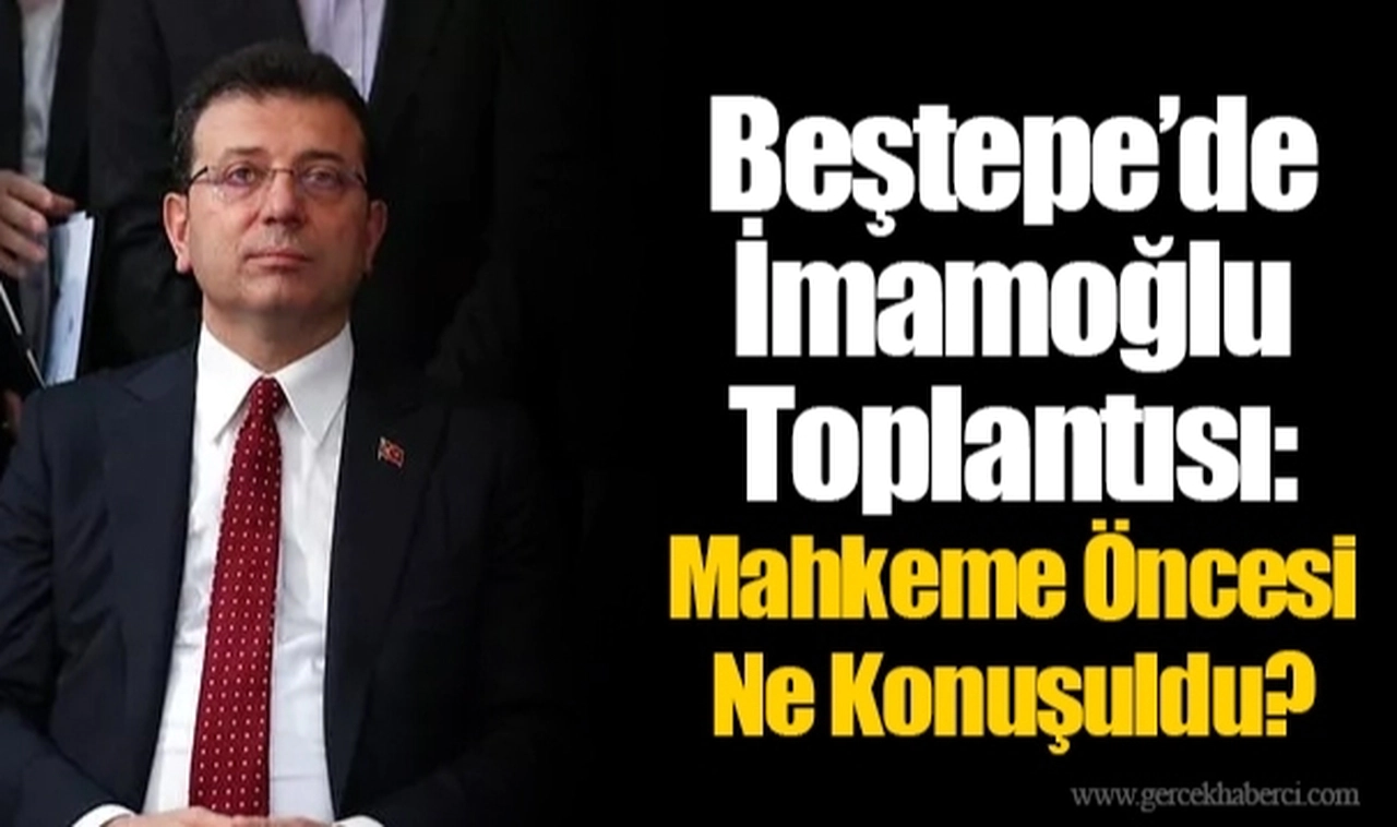 Beştepe’de İmamoğlu Toplantısı: Mahkeme Öncesi Ne Konuşuldu?