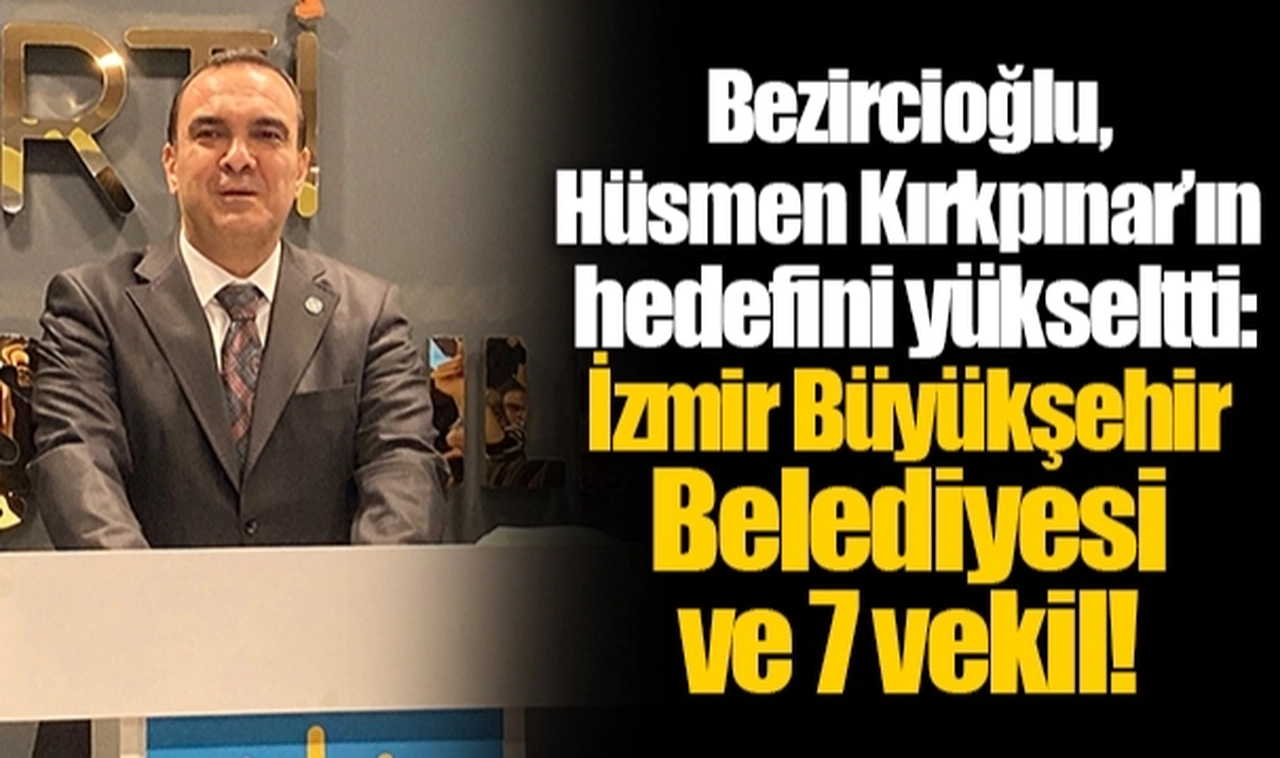 Bezircioğlu, Hüsmen Kırkpınar’ın hedefini yükseltti:  İzmir Büyükşehir Belediyesi ve 7 vekil!