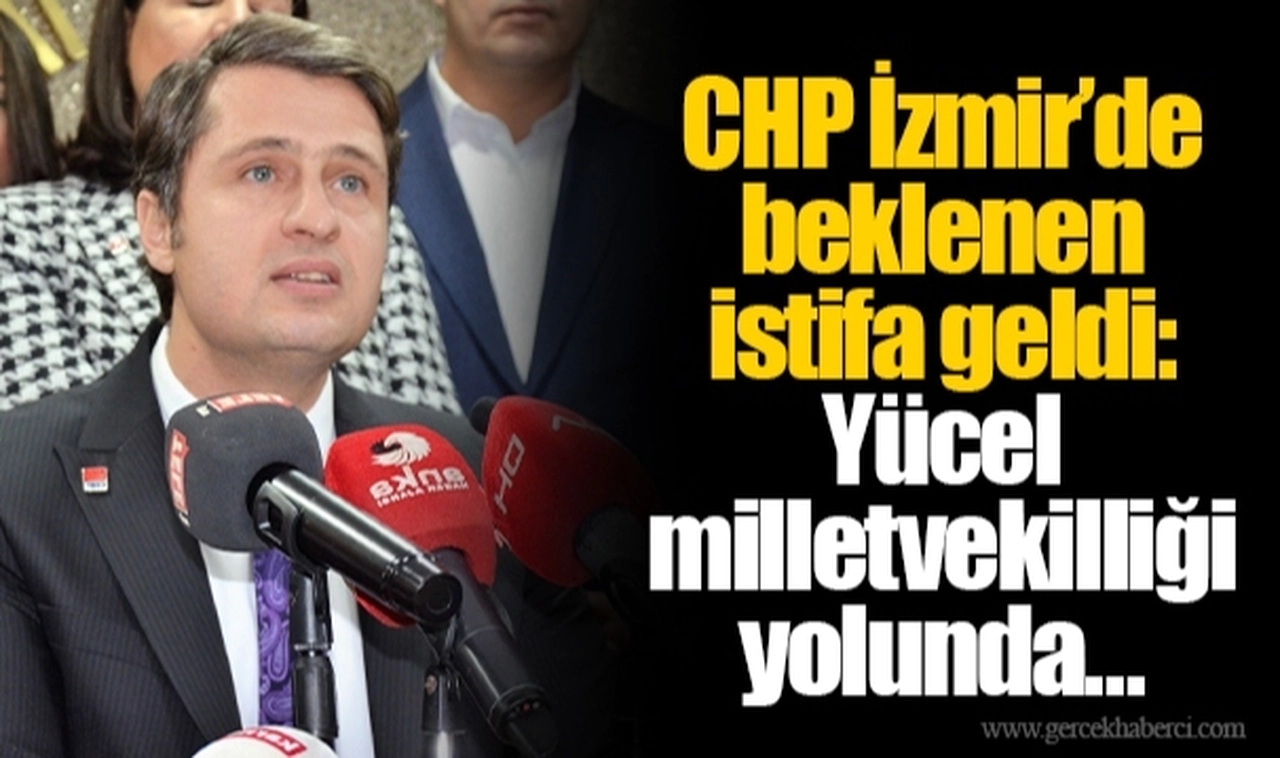 CHP İzmir'de beklenen istifa geldi: Yücel milletvekilliği yolunda…
