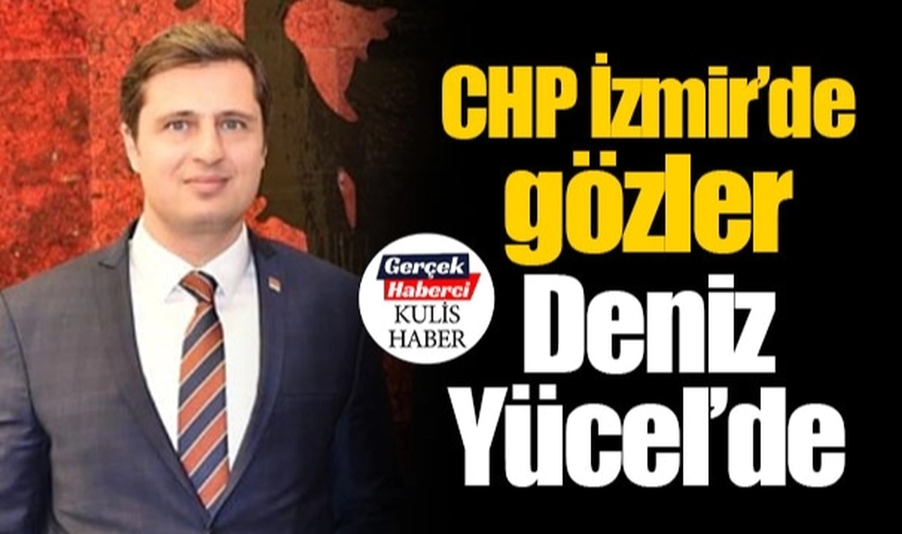 CHP İzmir'de gözler Deniz Yücel'de