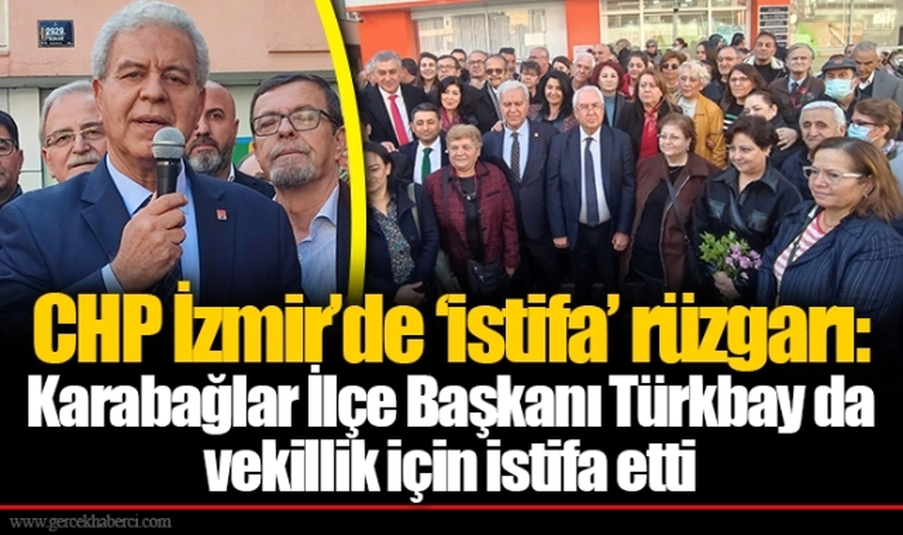 CHP İzmir’de ‘istifa’ rüzgarı:  Karabağlar İlçe Başkanı Türkbay da vekillik için istifa etti