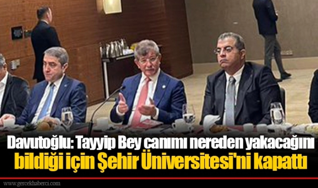 Davutoğlu: Tayyip Bey canımı nereden yakacağını bildiği için Şehir Üniversitesi'ni kapattı