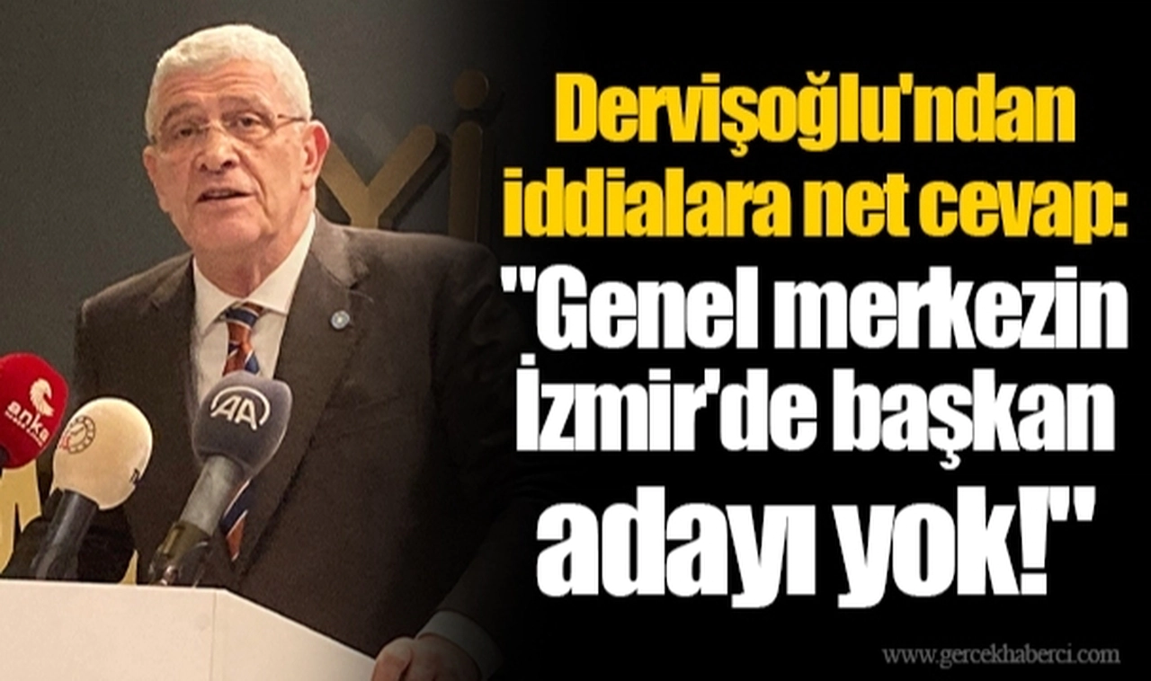 Dervişoğlu'ndan iddialara net cevap: "Genel merkezin İzmir'de başkan adayı yok!"