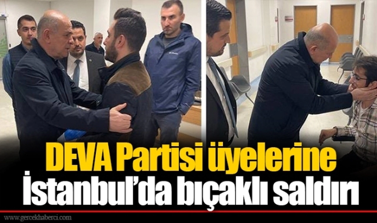 DEVA Partisi üyelerine İstanbul’da bıçaklı saldırı