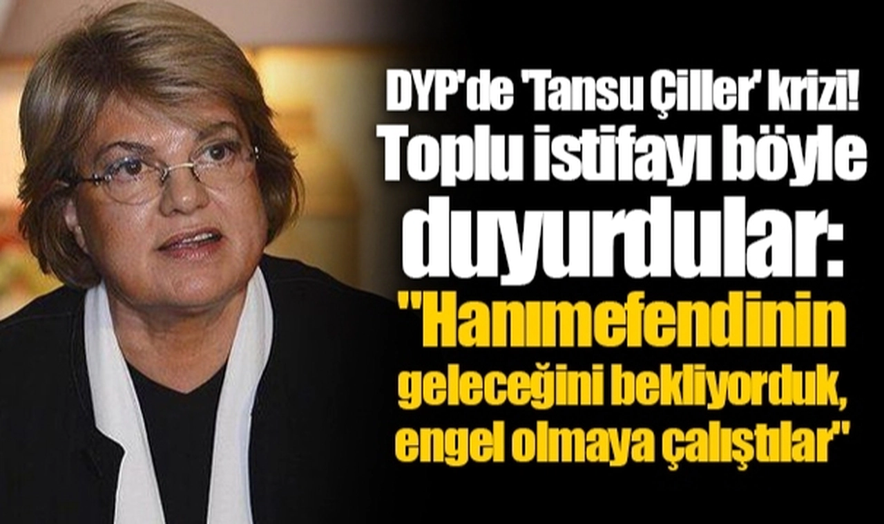 DYP'de 'Tansu Çiller' krizi! Toplu istifayı böyle duyurdular: "Hanımefendinin geleceğini bekliyorduk, engel olmaya çalıştılar"