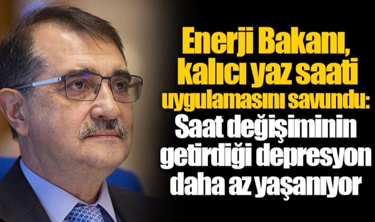 Enerji Bakanı, kalıcı yaz saati uygulamasını savundu: Saat değişiminin getirdiği depresyon daha az yaşanıyor