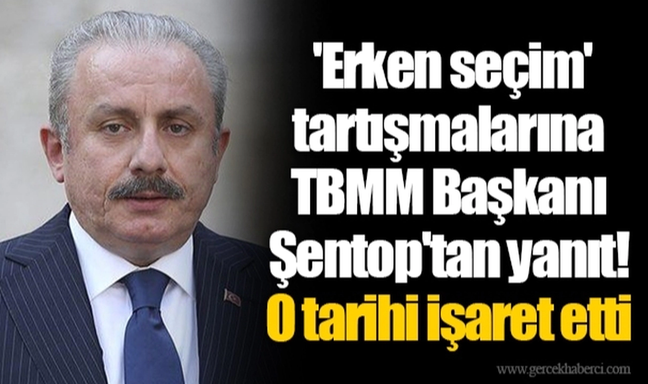 'Erken seçim' tartışmalarına TBMM Başkanı Şentop'tan yanıt! O tarihi işaret etti
