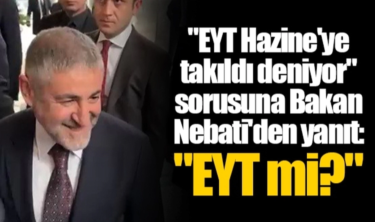 "EYT Hazine'ye takıldı deniyor" sorusuna Bakan Nebati'den yanıt: "EYT mi?"