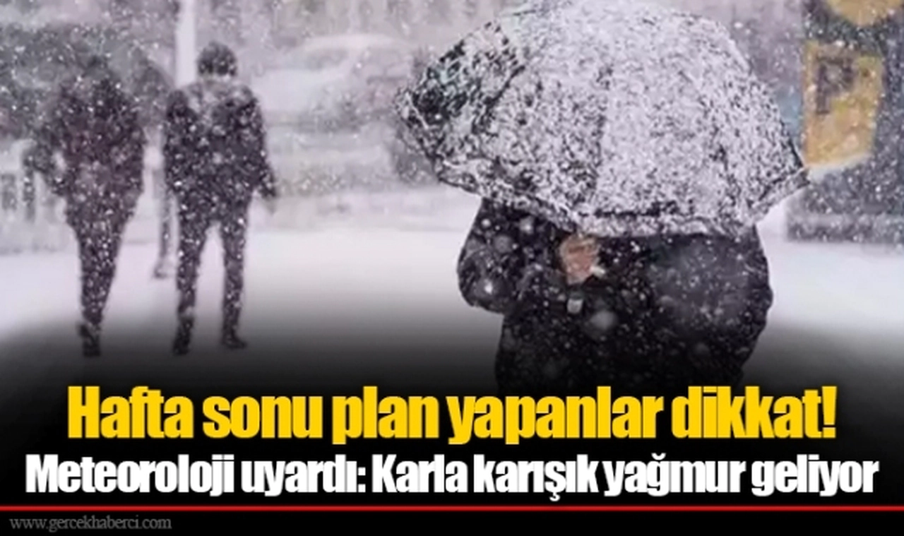 Hafta sonu plan yapanlar dikkat! Meteoroloji uyardı: Karla karışık yağmur geliyor