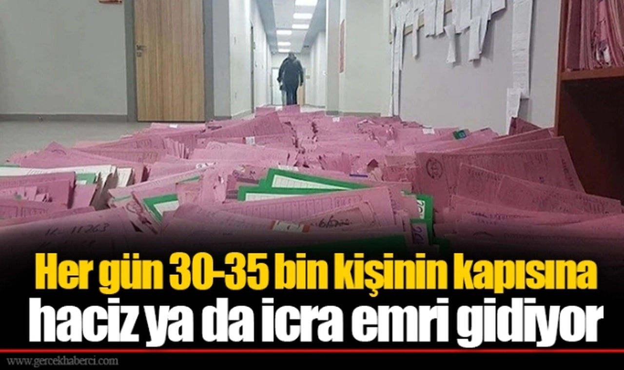 Her gün 30-35 bin kişinin kapısına haciz ya da icra emri gidiyor