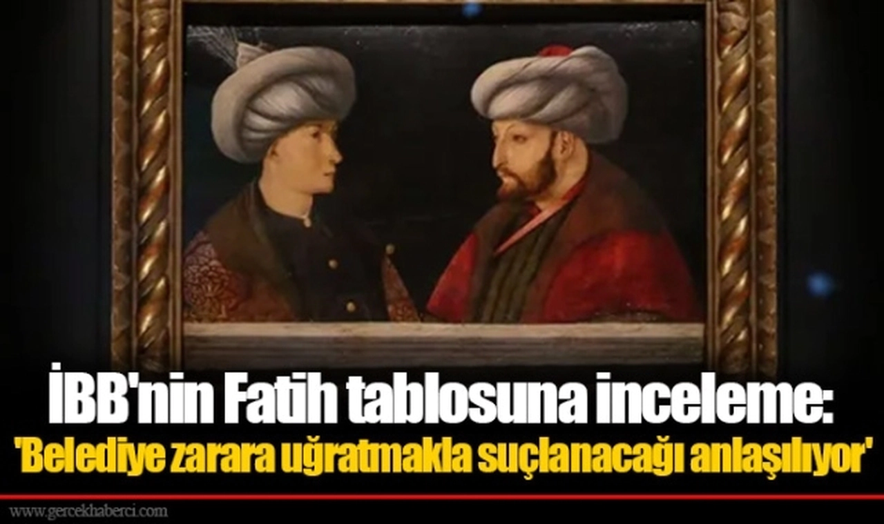 İBB'nin Fatih tablosuna inceleme: 'Belediye zarara uğratmakla suçlanacağı anlaşılıyor'