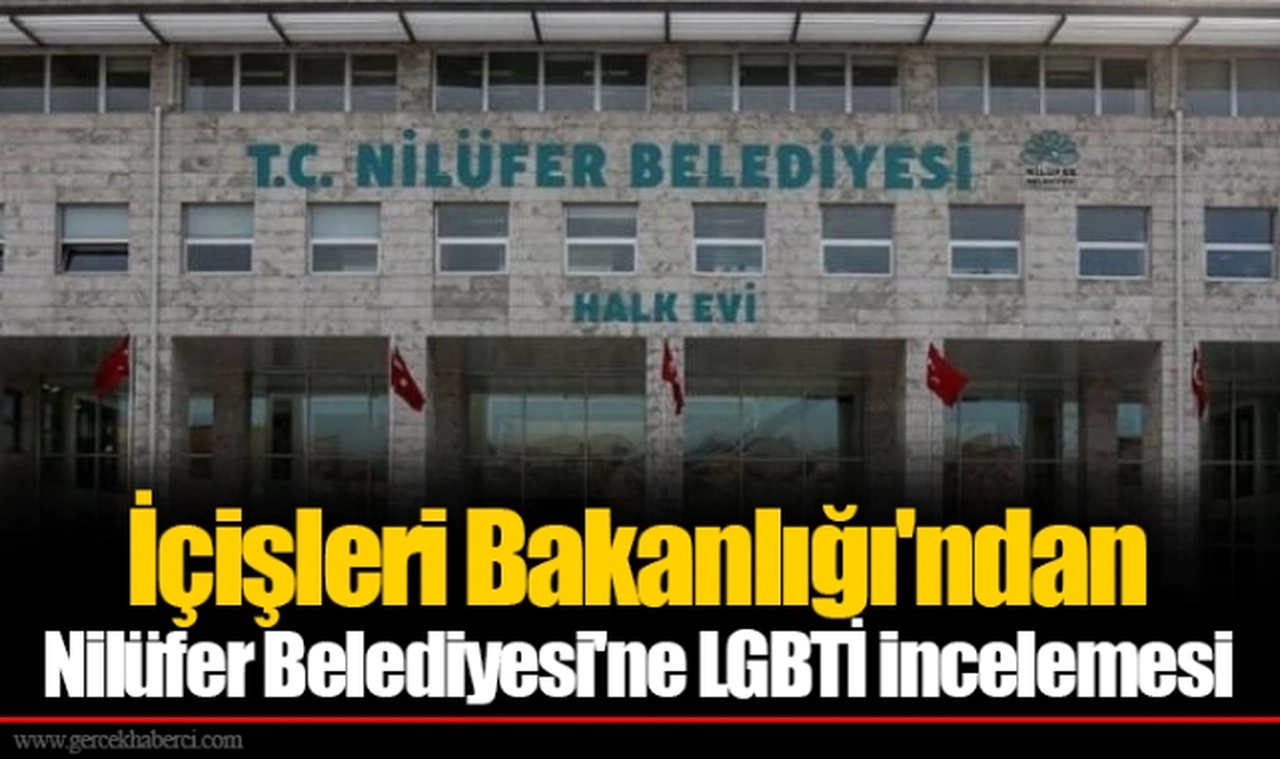 İçişleri Bakanlığı'ndan Nilüfer Belediyesi'ne LGBTİ incelemesi