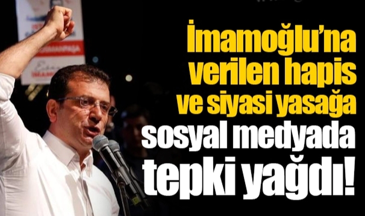 İmamoğlu’na verilen hapis ve siyasi yasağa sosyal medyada tepki yağdı!