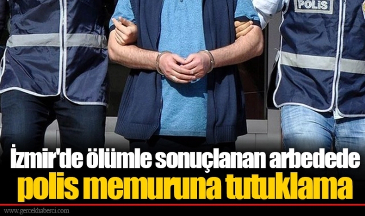 İzmir'de ölümle sonuçlanan arbedede polis memuruna tutuklama