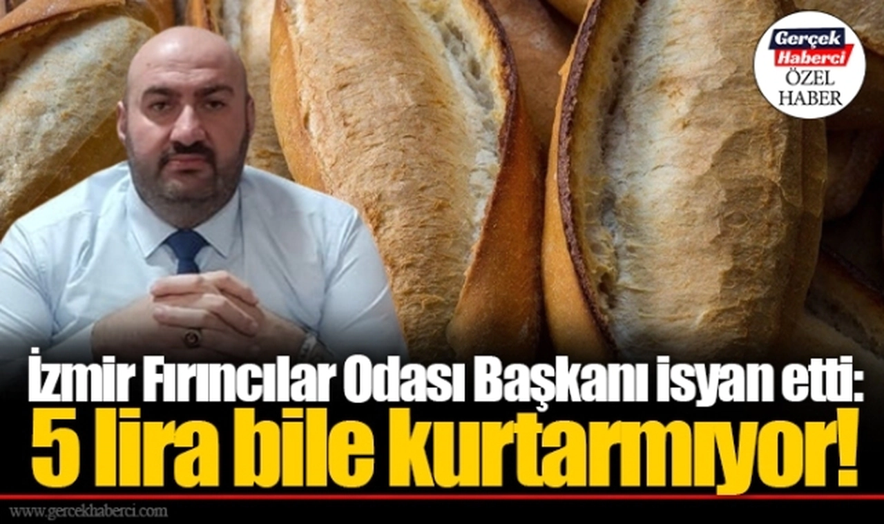 İzmir Fırıncılar Odası Başkanı isyan etti: 5 lira bile kurtarmıyor!