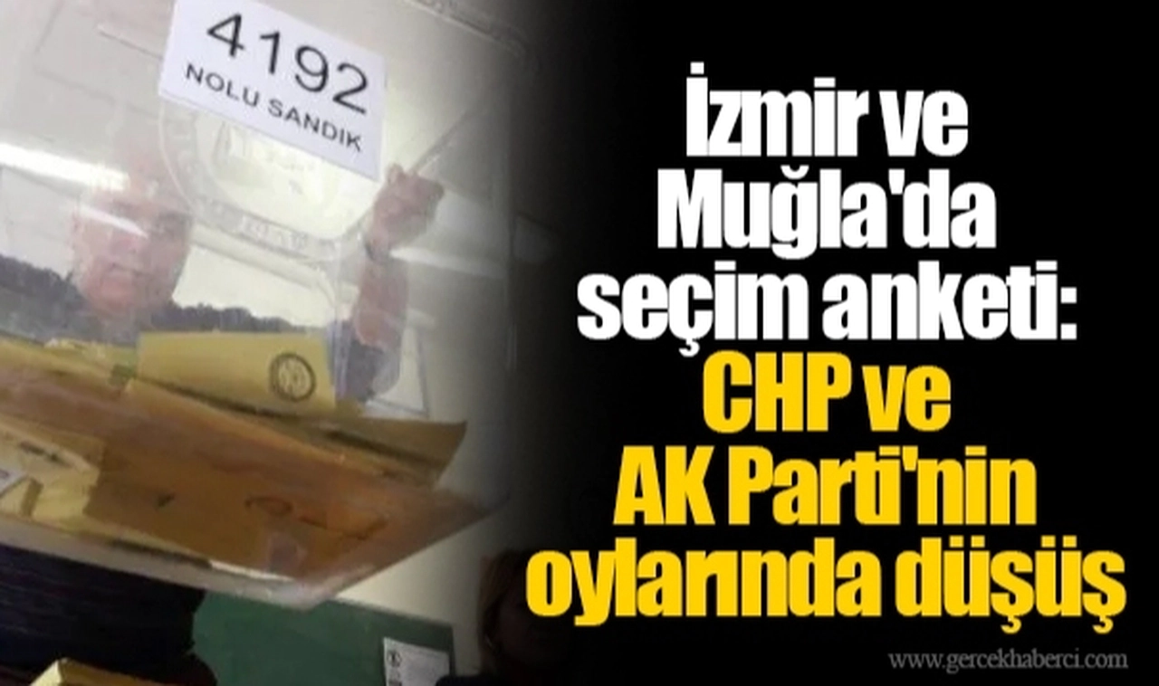 İzmir ve Muğla'da seçim anketi: CHP ve AK Parti'nin oylarında düşüş