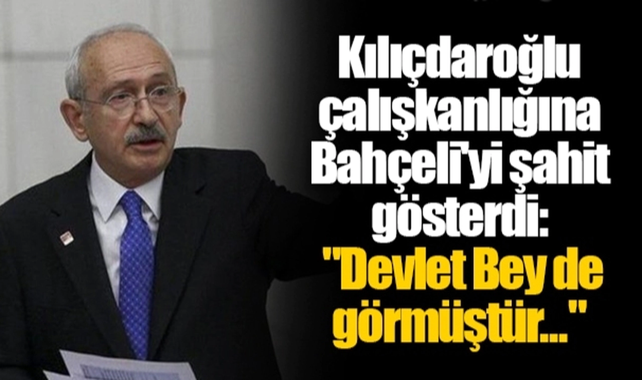Kılıçdaroğlu çalışkanlığına Bahçeli'yi şahit gösterdi: "Devlet Bey de görmüştür..."