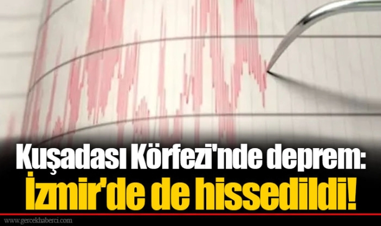 Kuşadası Körfezi'nde deprem: İzmir'de de hissedildi!