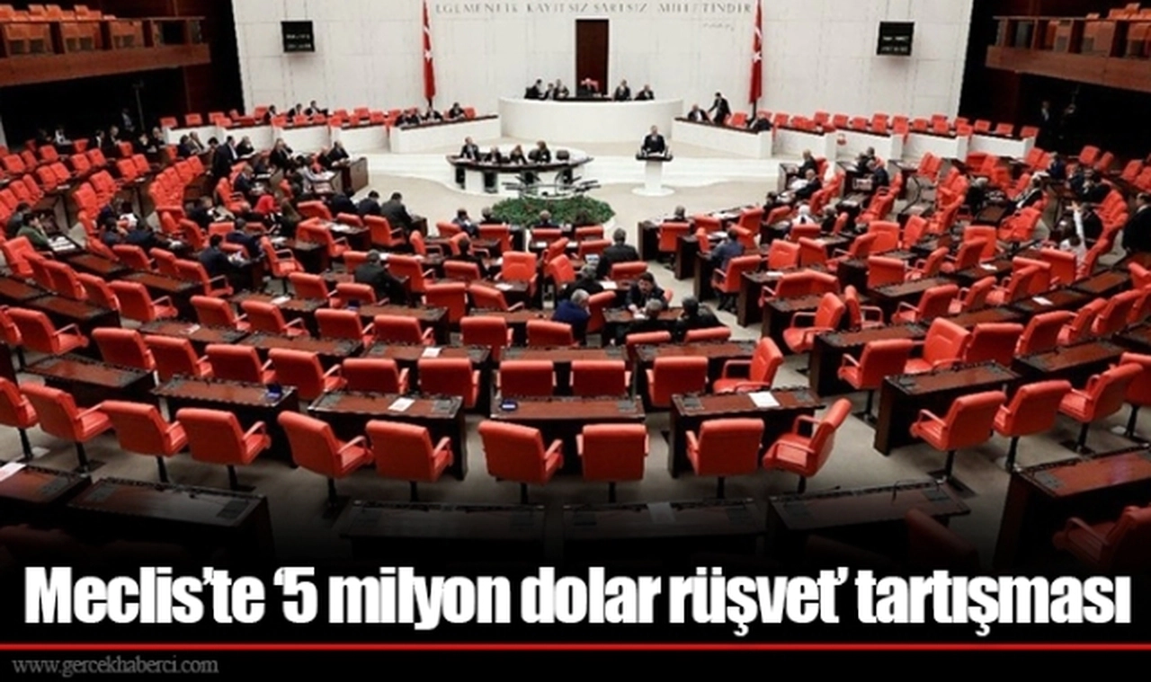 Meclis’te ‘5 milyon dolar rüşvet’ tartışması