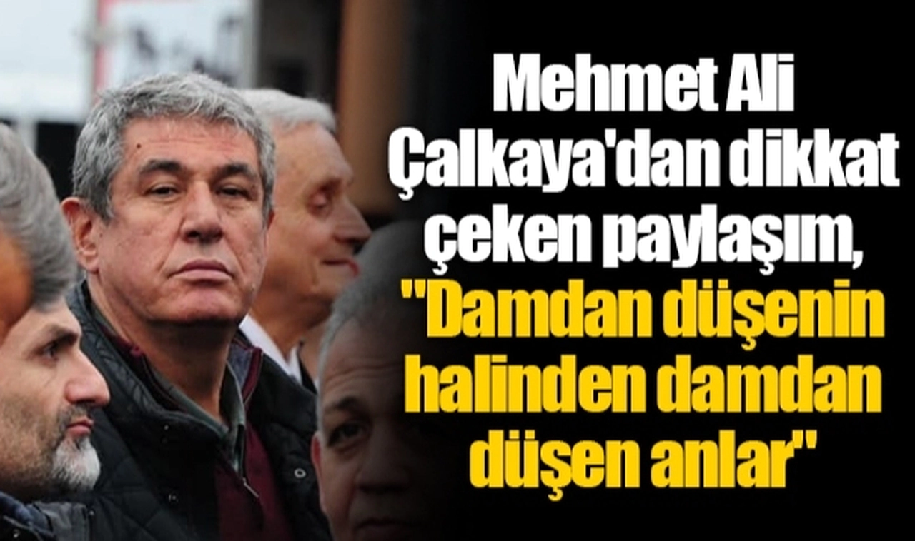 Mehmet Ali Çalkaya'dan dikkat çeken paylaşım, "Damdan düşenin halinden damdan düşen anlar"