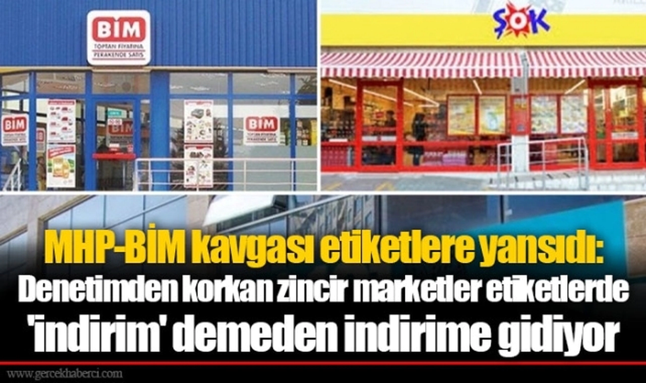 MHP-BİM kavgası etiketlere yansıdı: Denetimden korkan zincir marketler etiketlerde 'indirim' demeden indirime gidiyor