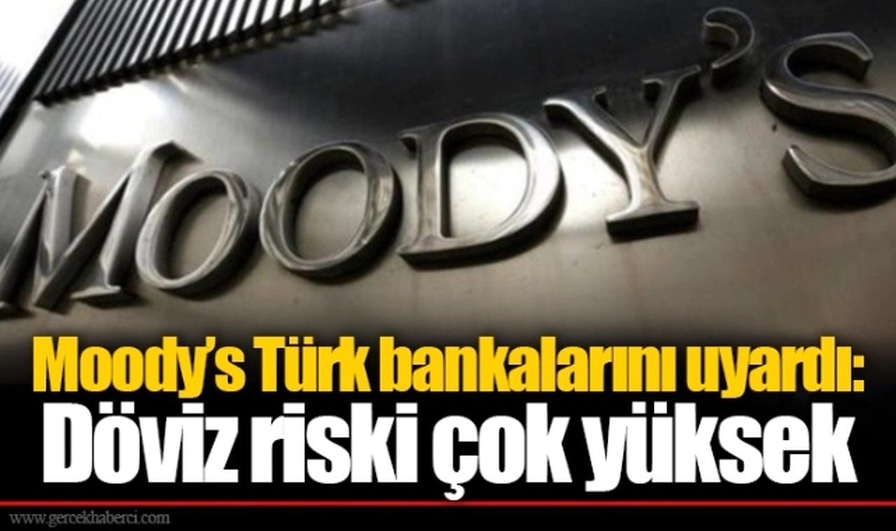 Moody’s Türk bankalarını uyardı: Döviz riski çok yüksek