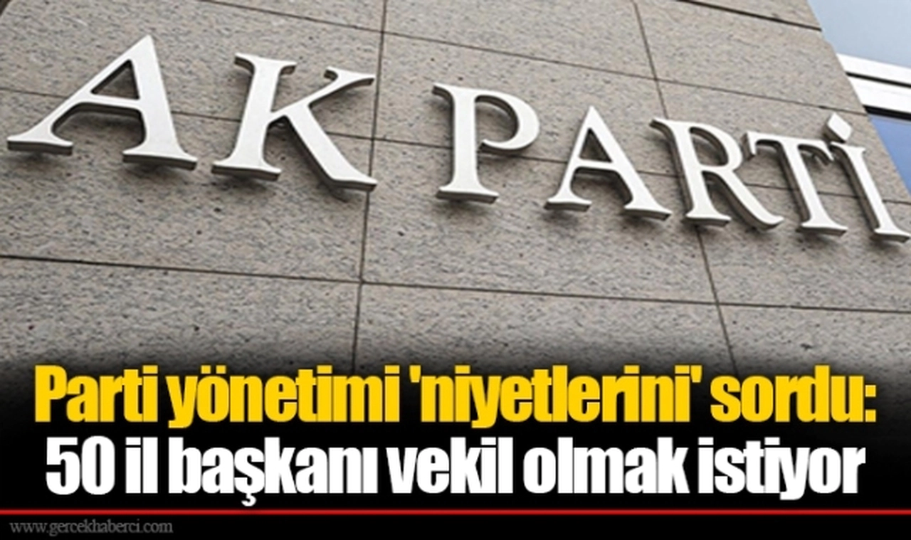 Parti yönetimi 'niyetlerini' sordu: 50 il başkanı vekil olmak istiyor